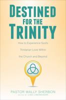 Destined for the Trinity: How to Experience God's Trinitarian Love Within the Church and Beyond 1613467877 Book Cover