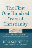The First One Hundred Years of Christianity: An Introduction to Its History, Literature, and Development 1540960153 Book Cover