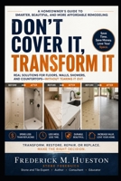 DON'T COVER IT, TRANSFORM IT: How to Update Floors, Walls, Showers, and Countertops Without Tearing Everything Out B0H4Q9B6PB Book Cover