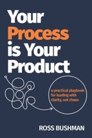 Your Process is Your Product: A Practical Playbook for Leading with Clarity, Not Chaos B0H968PYNX Book Cover