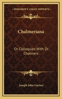 Chalmeriana: Or Colloquies With Dr. Chalmers 0548322368 Book Cover
