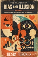 The Anatomy of Bias and Illusion, Volume 4: Emotional and Social Dynamics B0GR29J73R Book Cover