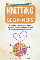 Knitting for Beginners: The Ultimate Craft Guide. Learn How to Knit Following Illustrated Practical Examples and Create Amazing Projects null Book Cover
