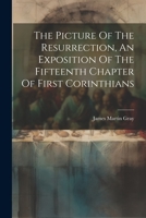 The Picture Of The Resurrection, An Exposition Of The Fifteenth Chapter Of First Corinthians 1021854611 Book Cover