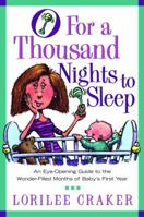 O for a Thousand Nights to Sleep: An Eye-Opening Guide to the Wonder-Filled Months of Baby's First Year 1578564875 Book Cover