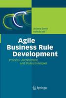 Agile Business Rule Development: Process, Architecture, and JRules Examples 364243701X Book Cover