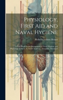 Physiology, First Aid and Naval Hygiene: A Text Book for the Department of Naval Hygiene and Physiology at the U. S. Naval Academy, Annapolis, Maryland 1020248785 Book Cover