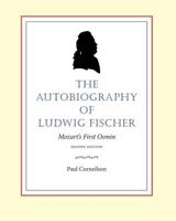 The Autobiography of Ludwig Fischer, 2nd Ed.: Mozart's First Osmin 1537034901 Book Cover