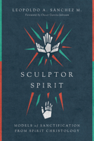 Sculptor Spirit: Models of Sanctification from Spirit Christology 0830852336 Book Cover