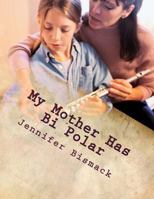 My Mother Has Bi Polar: Explaining Bi Polar to Kids 1491032545 Book Cover