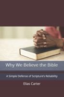 Why We Believe the Bible: A Simple Defense of Scripture’s Reliability B0G2BPKQV4 Book Cover