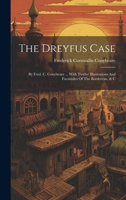 The Dreyfus Case: By Fred. C. Conybeare ... With Twelve Illustrations And Facsimiles Of The Bordereau, & C 1022339591 Book Cover