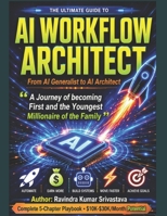 AI WORKFLOW ARCHITECT - From AI Generalist to AI Architect: A Journey of becoming First and the Youngest Billionaire of the Family B0H6SSBTSJ Book Cover