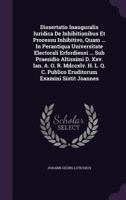 Dissertatio Inauguralis Iuridica de Inhibitionibus Et Processu Inhibitivo, Quam ... in Perantiqua Universitate Electorali Erfordiensi ... Sub Praesidio Altissimi D. XXV. Ian. A. O. R. MDCCXLV. H. L. Q 1347044159 Book Cover