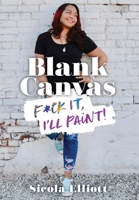 Blank Canvas: F*ck It, I'll Paint! 0578575523 Book Cover