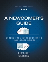 A Newcomer's Guide: Stress-Free Introduction to Duplicate Bridge Let's Get Started 1525543709 Book Cover