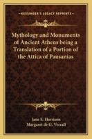 Mythology and Monuments of Ancient Athens being a Translation of a Portion of the Attica of Pausanias 101738584X Book Cover