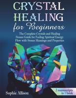 Crystal Healing for Beginners: The Complete Crystals and Healing Stones Guide for Feeling Spiritual Energy Flow with Stones Meanings and Properties.(chakra healing rocks, energy protection crystals) 1076700667 Book Cover