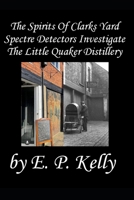 The spirits of Clarks Yard - Spectre Detectors Investigate The Little Quaker Distillery B0BPV78WR8 Book Cover