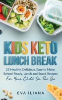 Keto Kids Lunch Break: 25 Healthy, Delicious, Easy-To-Make, School-Ready Lunch and Snack Recipes for Your Child On-The-Go 1989805035 Book Cover