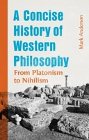 Concise History of Western Philosophy : From Platonism to Nihilism 1350555991 Book Cover