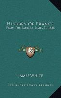 History of France, From the Earliest Times to MDCCCXLVIII 1022044338 Book Cover