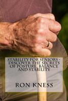 Stability for Seniors - Discover the Secrets of Posture, Balance and Stability 1530225779 Book Cover