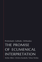 The Promise of Ecumenical Interpretation: Protestant, Catholic, Orthodox B0CVF4RKK9 Book Cover