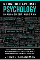 NEUROBEHAVIORAL PSYCHOLOGY IMPROVEMENT PROGRAM: Everything you need to know about Neurobehavioral  Psychology for self-improvement  and you never dared ask! B0898Z8FFL Book Cover