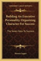 Building An Executive Personality, Organizing Character For Success: The Seven Keys To Success 1163198587 Book Cover