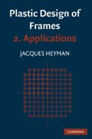 Plastic Design of Frames: Volume 2, Applications 0521730872 Book Cover
