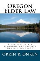 Oregon Elder Law: Elder law, estate planning, and probate in plain language 0982456425 Book Cover