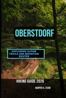OBERSTDORF HIKING GUIDE 2026: EXPLORING ALPINE TRAILS AND MOUNTAIN ROUTES B0GWV82W6H Book Cover