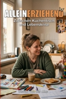 Alleinerziehend - Zwischen Küchentisch und Lebenskrise: Zwischen Küchentisch-Chaos, Behörden-Dschungel und die Kunst der Selbstfürsorge (German Edition) B0H1HJQPM6 Book Cover