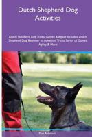 Dutch Shepherd Dog Activities Dutch Shepherd Dog Tricks, Games & Agility. Includes: Dutch Shepherd Dog Beginner to Advanced Tricks, Series of Games, Agility and More 152690084X Book Cover