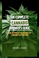 The Complete Cannabis Grower's Guide: The Ultimate Field Guide To Cannabis Cultivation B0CMTMG1CY Book Cover