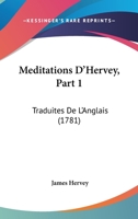 Meditations D'Hervey, Part 1: Traduites De L'Anglais (1781) 1166611116 Book Cover