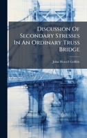 Discussion Of Secondary Stresses In An Ordinary Truss Bridge... 1024804844 Book Cover