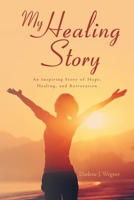 My Healing Story: An Inspiring Story of Hope, Healing, and Restoration 1640889116 Book Cover
