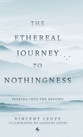 The Ethereal Journey To Nothingness: Peaking Into The Beyond 1779414854 Book Cover