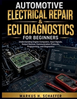 Automotive Electrical Repair & ECU Diagnostics for Beginners: Understanding Engine Computers, Input Signals, Output Devices, Communication Protocols, Programming, and Diagnostics B0HGKZ21GW Book Cover