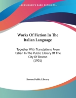 Works Of Fiction In The Italian Language: Together With Translations From Italian In The Public Library Of The City Of Boston 1104533448 Book Cover