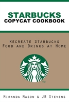 Starbucks  Copycat Cookbook: Recreate Starbucks Food and Drinks at Home 1693464659 Book Cover