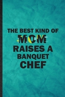 The Best Kind of Mom Raises a Banquet Chef: Funny Blank Lined Chef Feast Wine Dine Notebook/ Journal, Graduation Appreciation Gratitude Thank You Souvenir Gag Gift, Novelty Cute Graphic 110 Pages 1677230517 Book Cover