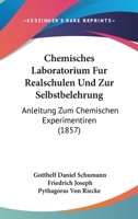 Chemisches Laboratorium Fur Realschulen Und Zur Selbstbelehrung: Anleitung Zum Chemischen Experimentiren (1857) 1161033289 Book Cover