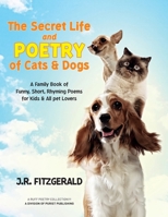The Secret Life and Poetry of Cats & Dogs: A Family Book of Funny, Short, Rhyming Poems for Kids & All Pet Lovers 1953951031 Book Cover
