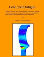 Low cycle fatigue: Analysis of a real case: upper mount of cabin shock absorber during cabin tilting. Design, Finite Element Analysis, low cycle ... bench test, conclusions. 1985148714 Book Cover