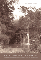 A World of Her Own Making: Katharine Smith Reynolds Johnston And the Landscape of Reynolda 1952620120 Book Cover