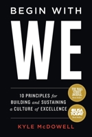 Begin With WE: 10 Principles for Building and Sustaining a Culture of Excellence 1544529902 Book Cover
