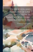Proportion and Harmony of Line and Color in Painting, Sculpture, and Architecture: An Essay in Comparative Aesthetics 1020093439 Book Cover